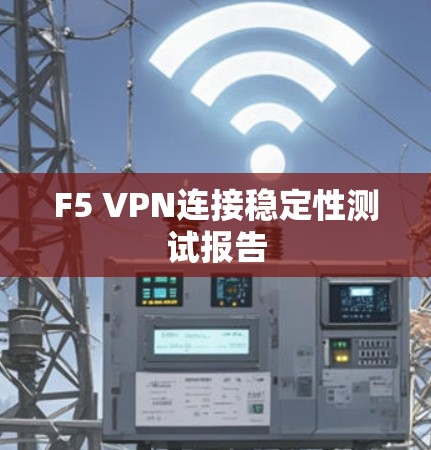 F5 VPN连接稳定性测试报告