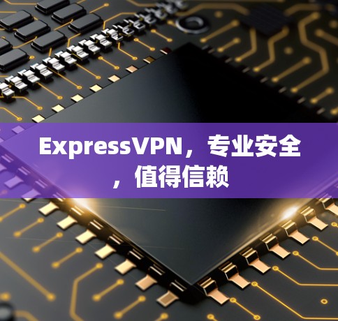 ExpressVPN，专业安全，值得信赖