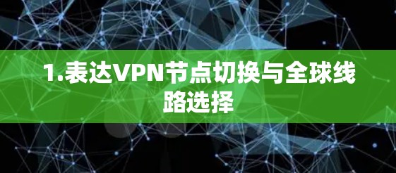 1.表达VPN节点切换与全球线路选择 1.表达VPN节点切换与全球线路选择
