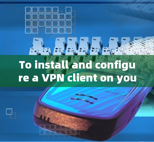 To install and configure a VPN client on your Windows device,follow these organized steps: To install and configure a VPN client on your Windows device,follow these organized steps: