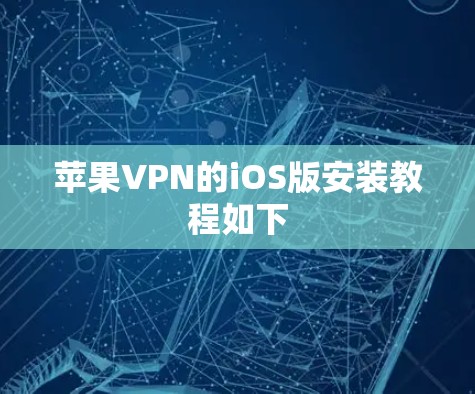 苹果VPN的iOS版安装教程如下