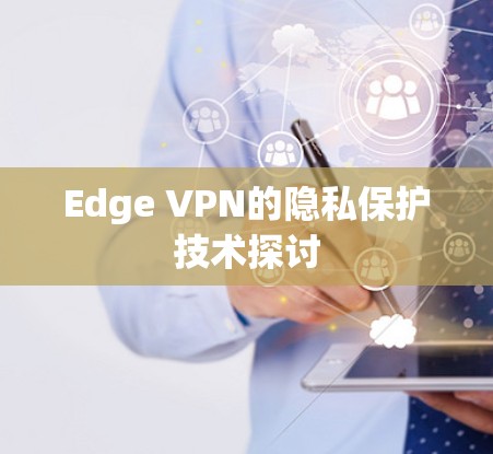 Edge VPN的隐私保护技术探讨