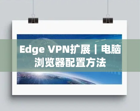 Edge VPN扩展｜电脑浏览器配置方法