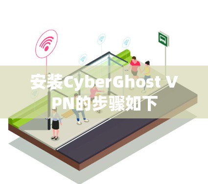 安装CyberGhost VPN的步骤如下 安装CyberGhost VPN的步骤如下