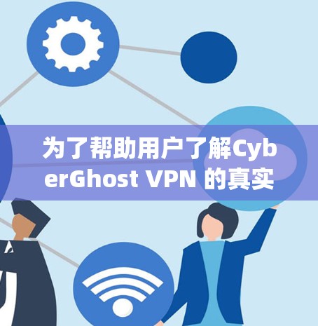 为了帮助用户了解CyberGhost VPN 的真实速度测试,以下是详细的步骤和解释 为了帮助用户了解CyberGhost VPN 的真实速度测试,以下是详细的步骤和解释