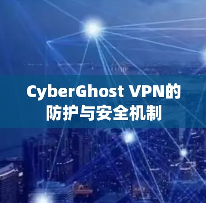 CyberGhost VPN的防护与安全机制