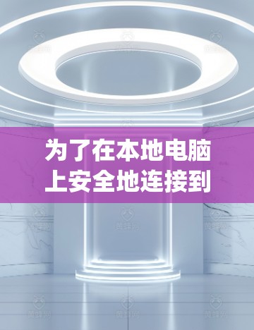 为了在本地电脑上安全地连接到国外网站使用CyberGhost VPN，您可以按照以下步骤进行操作