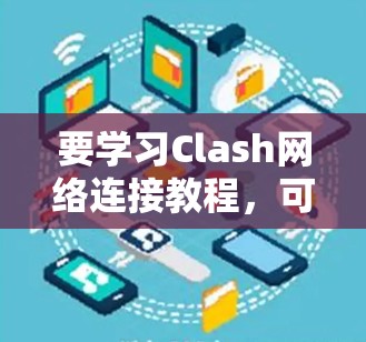 要学习Clash网络连接教程，可以按照以下步骤进行
