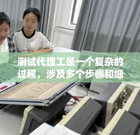 测试代理工是一个复杂的过程,涉及多个步骤和细节,需要仔细规划和执行。以下是一个系统化的指南,总结了测试代理工的步骤和注意事项 测试代理工是一个复杂的过程,涉及多个步骤和细节,需要仔细规划和执行。以下是一个系统化的指南,总结了测试代理工的步骤和注意事项