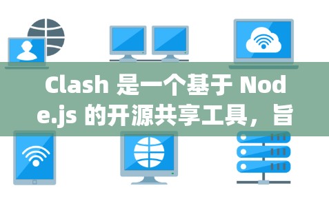 Clash 是一个基于 Node.js 的开源共享工具,旨在帮助开发者在团队中高效地分享和协作,减少上传和上传的风险。以下是Clash的详细使用方法和功能 Clash 是一个基于 Node.js 的开源共享工具,旨在帮助开发者在团队中高效地分享和协作,减少上传和上传的风险。以下是Clash的详细使用方法和功能