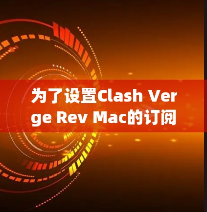 为了设置Clash Verge Rev Mac的订阅，按照以下步骤操作
