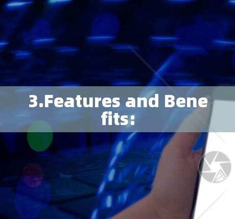 3.Features and Benefits: 3.Features and Benefits: