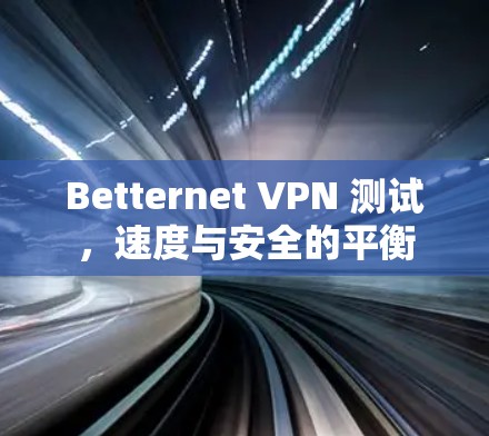 Betternet VPN 测试，速度与安全的平衡