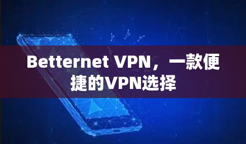 Betternet VPN,一款便捷的VPN选择 Betternet VPN,一款便捷的VPN选择