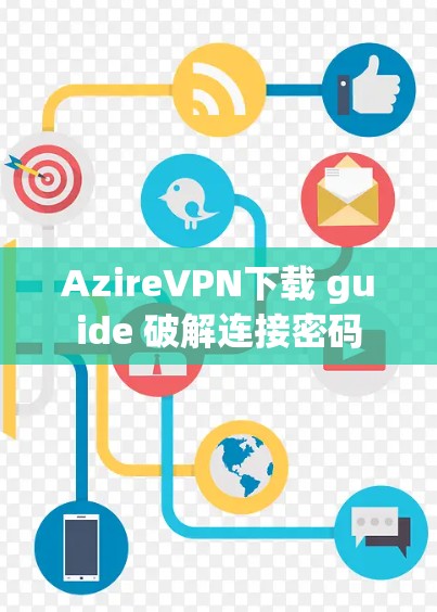 AzireVPN下载 guide 破解连接密码 AzireVPN下载 guide 破解连接密码