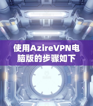 使用AzireVPN电脑版的步骤如下