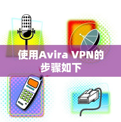 使用Avira VPN的步骤如下