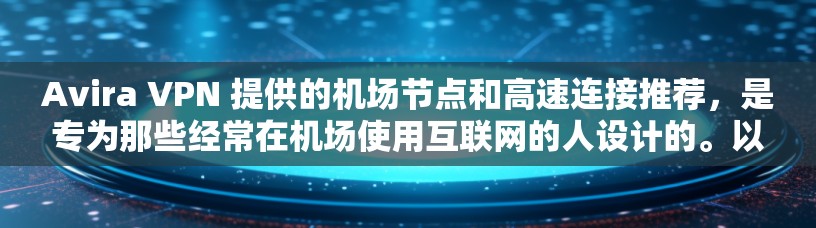 Avira VPN 提供的机场节点和高速连接推荐，是专为那些经常在机场使用互联网的人设计的。以下是一些推荐的节点和高速连接