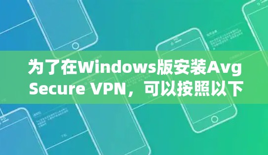 为了在Windows版安装Avg Secure VPN，可以按照以下步骤进行