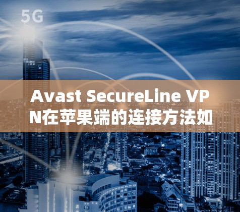 Avast SecureLine VPN在苹果端的连接方法如下