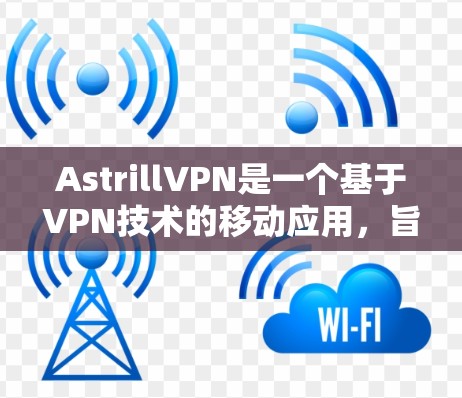 <strong>AstrillVPN</strong>是一个基于VPN技术的移动应用，旨在帮助用户在移动设备上进行远程访问。下面是<strong>AstrillVPN</strong>的使用指南，涵盖安装、登录、配置、使用以及安全注意事项等部分