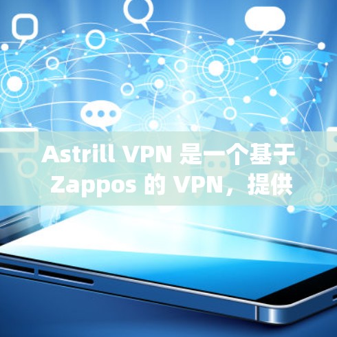 Astrill VPN 是一个基于 Zappos 的 VPN，提供了一个强大的远程访问工具。以下是使用 Astrill VPN 的步骤