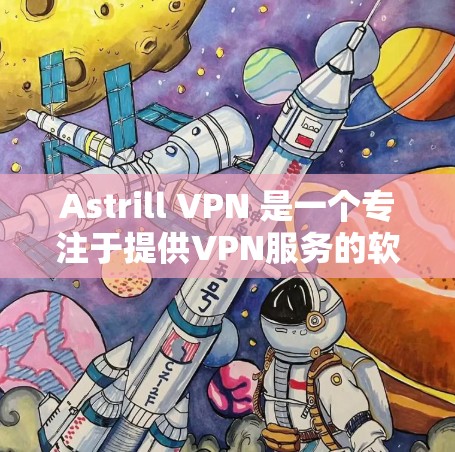 Astrill VPN 是一个专注于提供VPN服务的软件，主要面向企业用户和个人用户。如果你正在寻找最新的Astrill VPN版本，以下是一些考虑因素和推荐