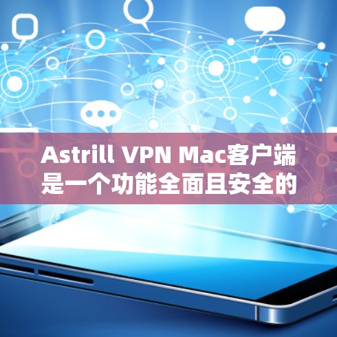 Astrill VPN Mac客户端是一个功能全面且安全的VPN软件，专为Mac用户设计，适合在Mac上运行。以下是对Astrill VPN Mac客户端的推荐