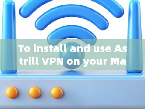 To install and use Astrill VPN on your Mac,follow these organized steps: To install and use Astrill VPN on your Mac,follow these organized steps: