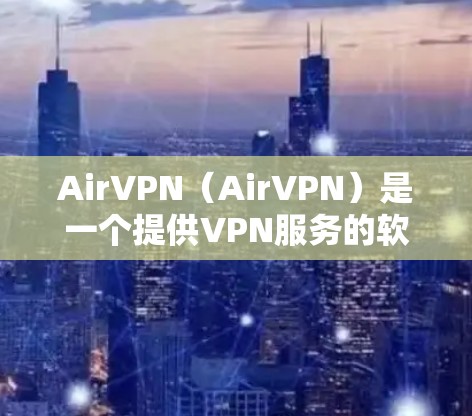 AirVPN(AirVPN)是一个提供VPN服务的软件,通常用于远程访问网站、下载文件或在线聊天。如果你正在寻找AirVPN的最新更新说明,以下是一些常见的信息点,根据具体的版本可能会有所不同 AirVPN(AirVPN)是一个提供VPN服务的软件,通常用于远程访问网站、下载文件或在线聊天。如果你正在寻找AirVPN的最新更新说明,以下是一些常见的信息点,根据具体的版本可能会有所不同