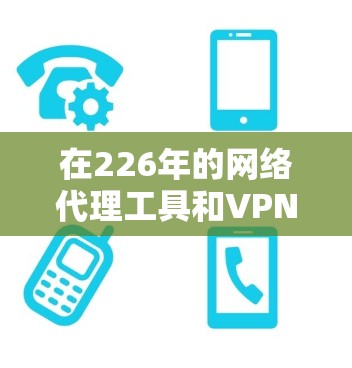 在226年的网络代理工具和VPN服务中,选择最适合你的产品需要综合考虑你的使用场景、需求和预算。以下是详细的分析和建议 在226年的网络代理工具和VPN服务中,选择最适合你的产品需要综合考虑你的使用场景、需求和预算。以下是详细的分析和建议