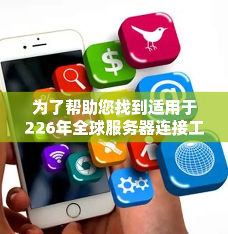 为了帮助您找到适用于226年全球服务器连接工具的解决方案，以下是一些推荐的工具及其功能