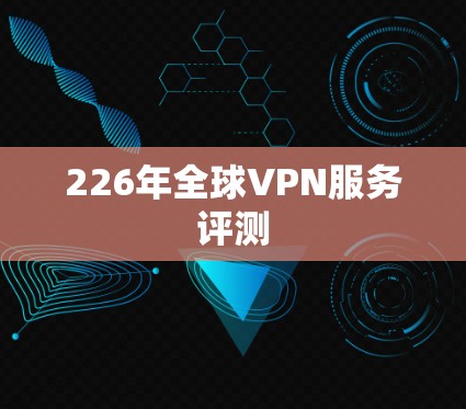 226年全球VPN服务评测 226年全球VPN服务评测