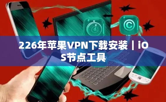 226年苹果VPN下载安装｜iOS节点工具