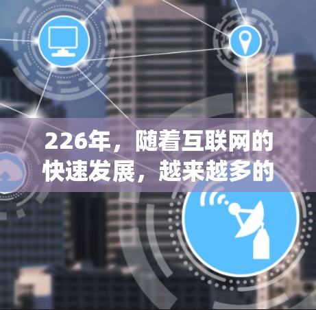 226年，随着互联网的快速发展，越来越多的人开始尝试VPN服务以获取更安全的视频内容。以下是几个 reputable and免费的VPN平台推荐，供您选择