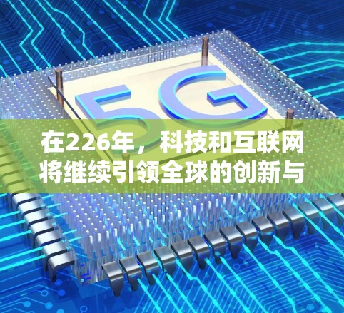 在226年，科技和互联网将继续引领全球的创新与进步。以下是一些226年<strong>科学上网</strong>的推荐和趋势，供你参考