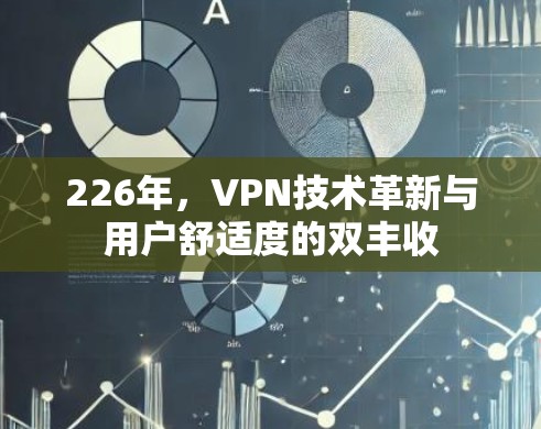 226年，VPN技术革新与用户舒适度的双丰收