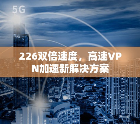 226双倍速度，高速VPN加速新解决方案