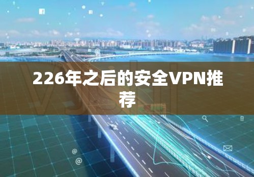 226年之后的安全VPN推荐