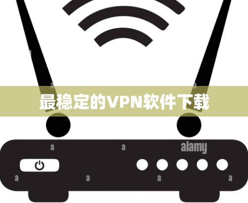 最稳定的VPN软件下载