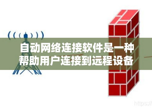 自动网络连接软件是一种帮助用户连接到远程设备的工具，通常适用于个人用户。以下是对这些软件的详细介绍