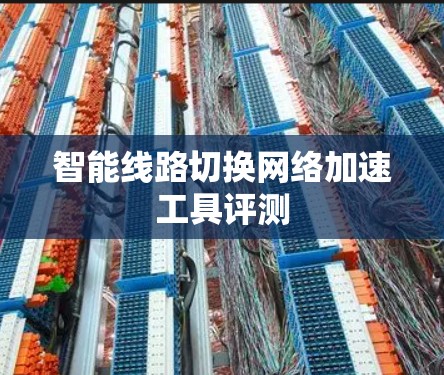 智能线路切换网络加速工具评测