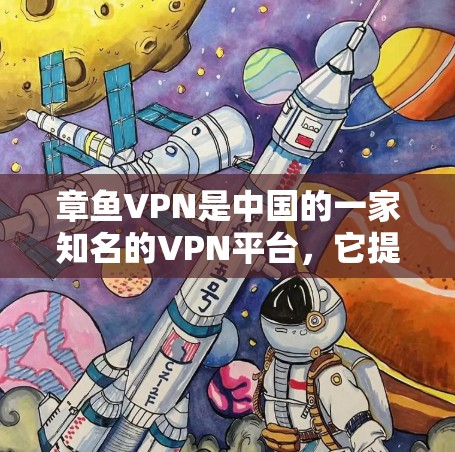 章鱼VPN是中国的一家知名的VPN平台，它提供多种VPN服务，包括高速VPN、加密VPN和家庭VPN。如果您需要下载高速VPN软件，可以访问以下可靠来源