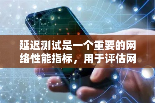 延迟测试是一个重要的网络性能指标，用于评估网络连接的稳定性和带宽。以下是一步步的指导，帮助你进行延迟测试