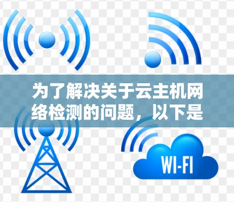 为了解决关于云主机网络检测的问题，以下是一个清晰的分步指南，帮助您逐步进行网络检测